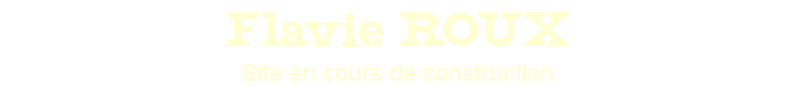 Flavie ROUX Site en cours de construction